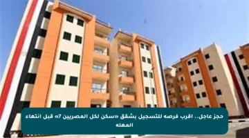 حجز عاجل.. اقرب فرصة للتسجيل بشقق «سكن لكل المصريين 7» قبل انتهاء المهلة